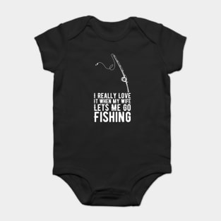 I Really Love It When My Wife Lets Me Go Fishing Baby Bodysuit